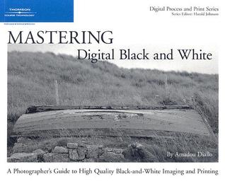 Mastering Digital Black And White A Photographers Guide To High Quality Blackandwhite Imaging And Printing Diallo