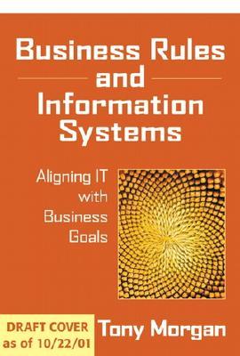 Business Rules And Information Systems Aligning It With Business Goals 4 Print Morgan