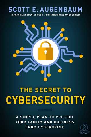 The Secret To Cybersecurity A Simple Plan To Protect Your Family And Business From Cybercrime Augenbaum