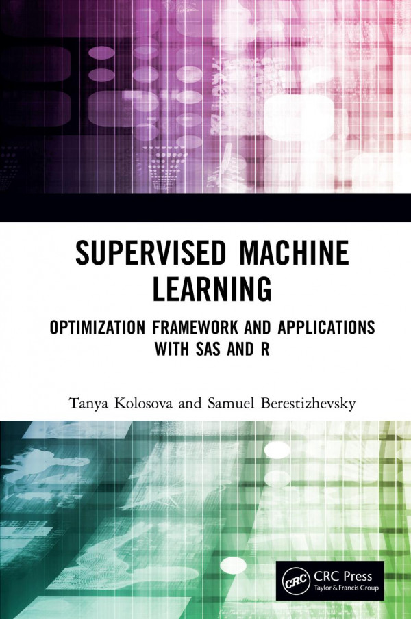 Supervised Machine Learning Optimization Framework And Applications With Sas And R First Edition Kolosova