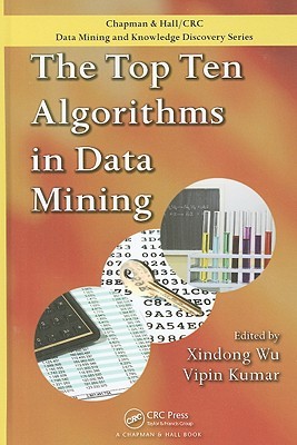 The Top Ten Algorithms In Data Mining The Ieee International Conference On Data Mining Identified The Top 10 Algorithms In Data Mining For Presentation At Icmd 06 In Hong Kong 1st Edition Wu