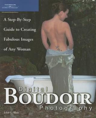 Digital Boudoir Photography A Stepbystep Guide To Creating Fabulous Images Of Any Woman Blair