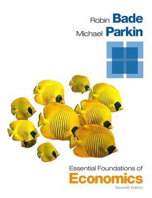 Essential Foundations Of Economics Seventh Edition Bade Robinparkin