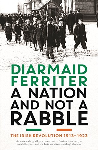 A Nation And Not A Rabble The Irish Revolution 191323 Diarmaid Ferriter