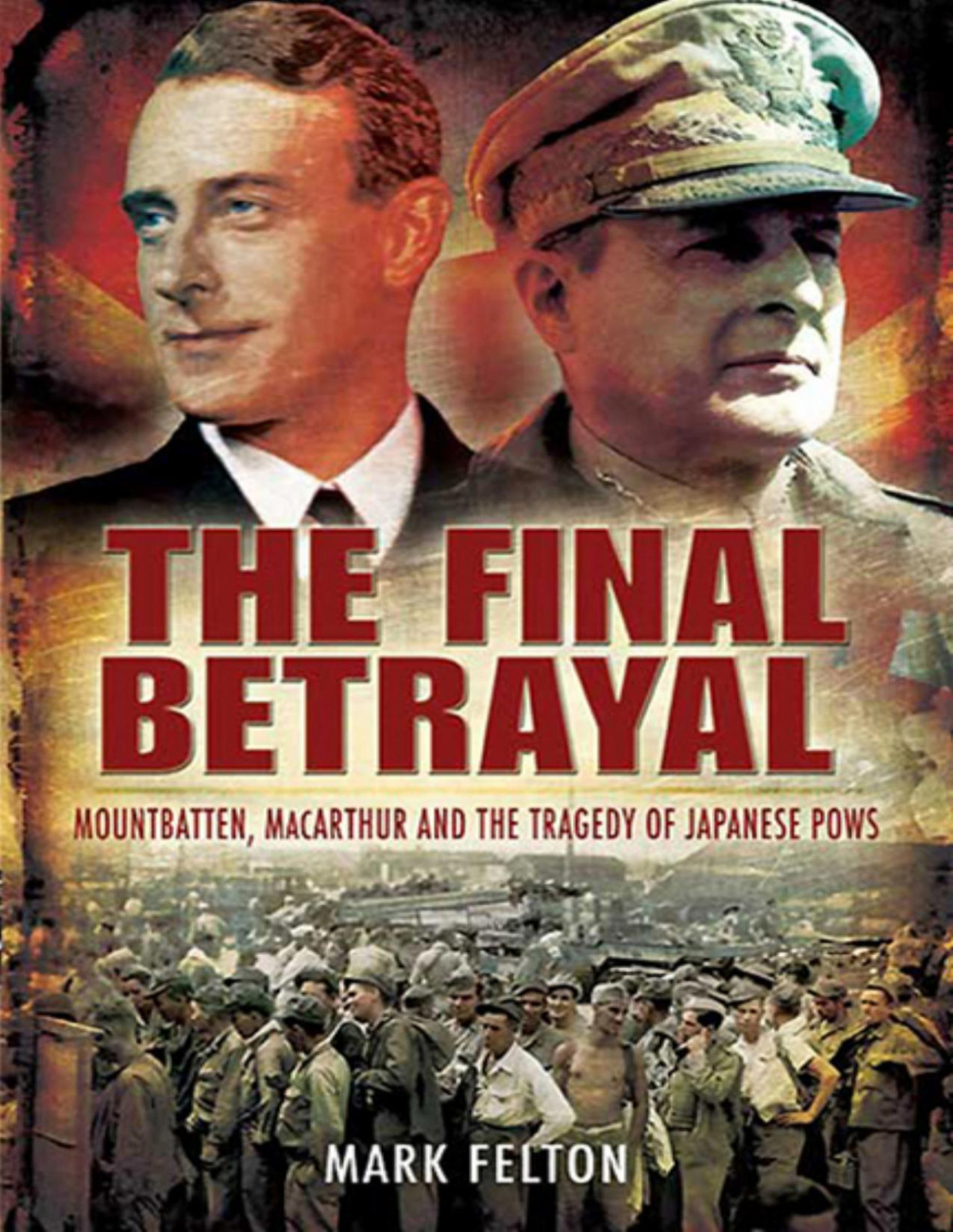 The Final Betrayal Macarthur And The Tragedy Of Japanese Pows Mark Felton