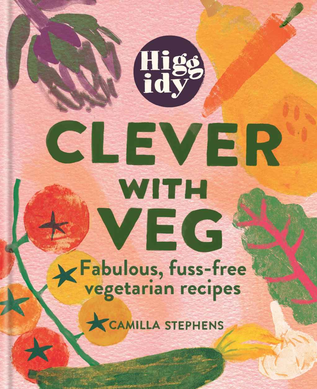 Higgidy Clever With Veg Fabulous Fussfree Vegetarian Recipes 1st Edition Camilla Stephens
