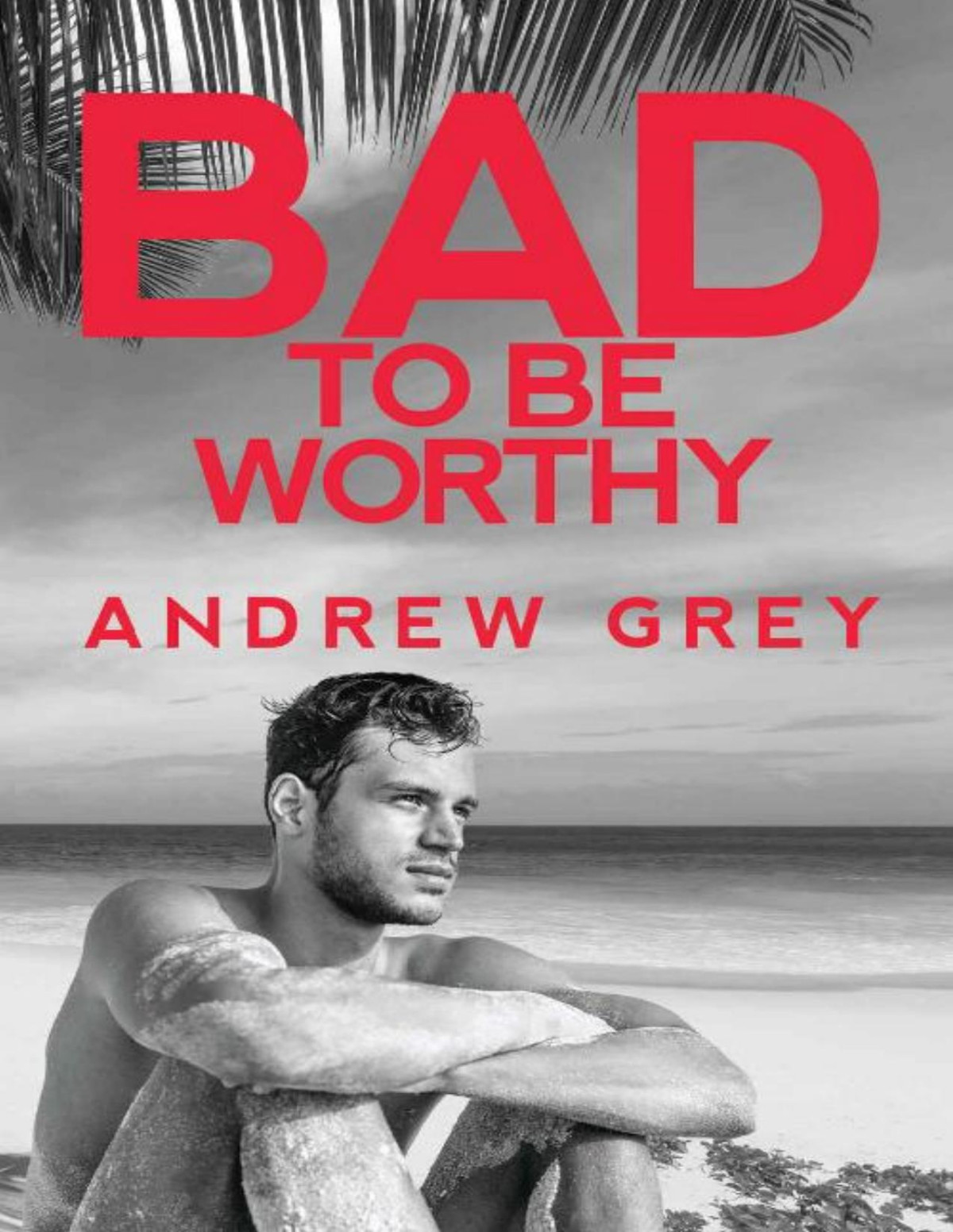 Bad To Be Worthy Andrew Grey