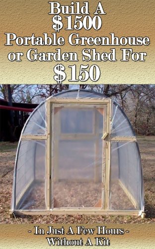 Build A 1500 Portable Greenhouse Or Garden Shed For 150 In Just A Few Hours Without A Kit Homestead Advisor