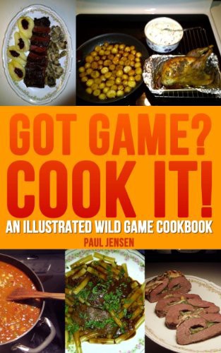 Got Game Cook It An Illustrated Wild Game Cookbook Paul Jensen