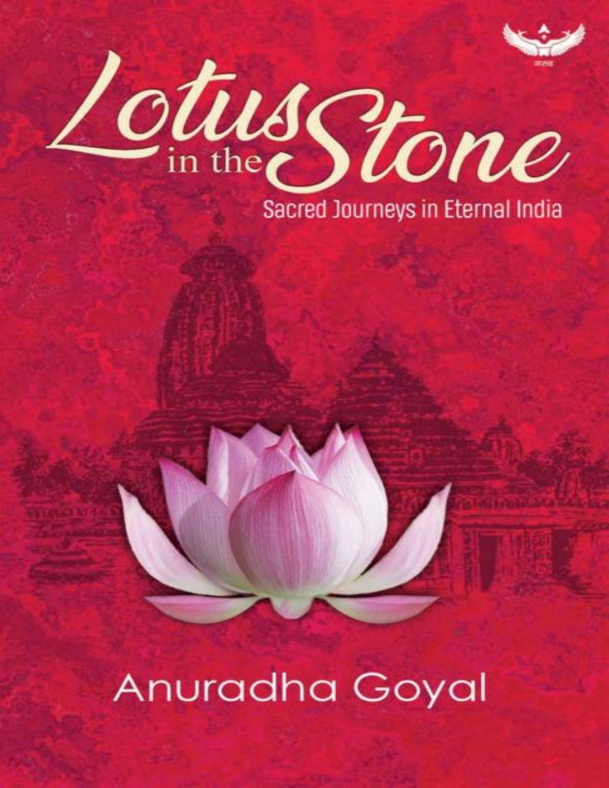 Lotus In The Stone Sacred Journeys In Eternal India Anuradha Goyal