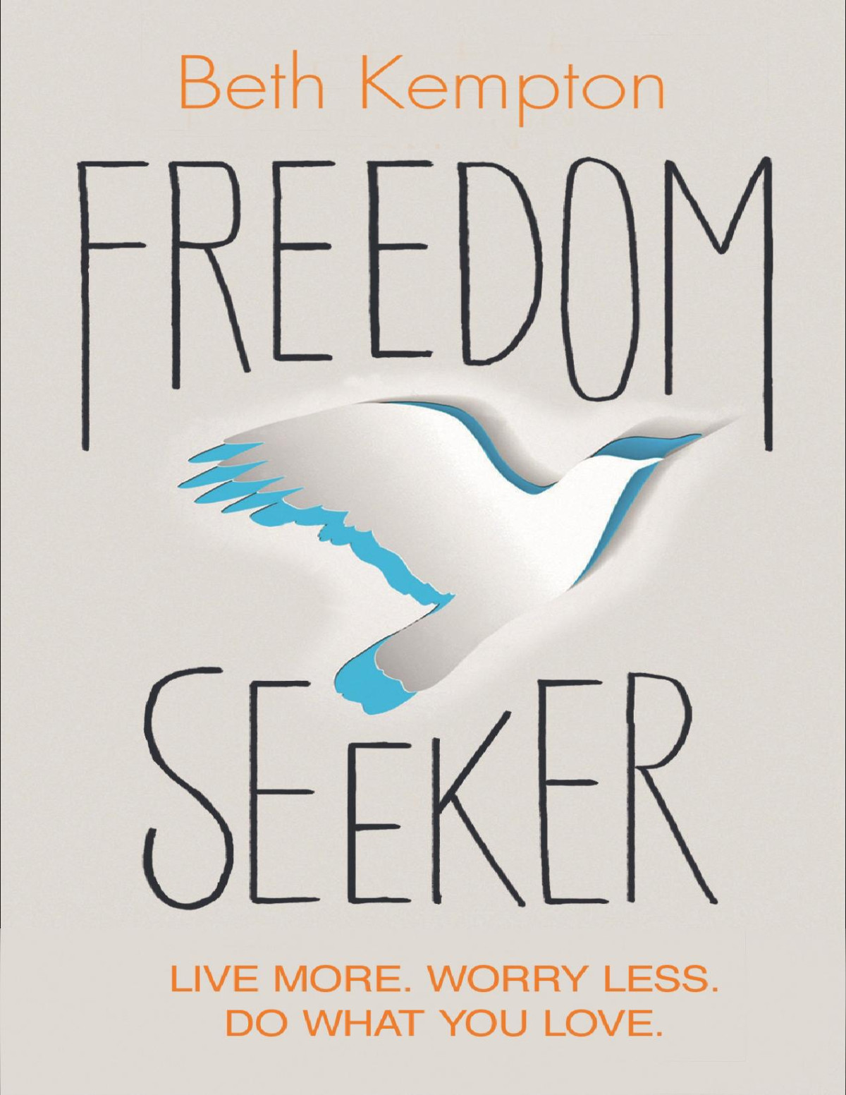 Freedom Seeker Live More Worry Less Do What You Love Beth Kempton