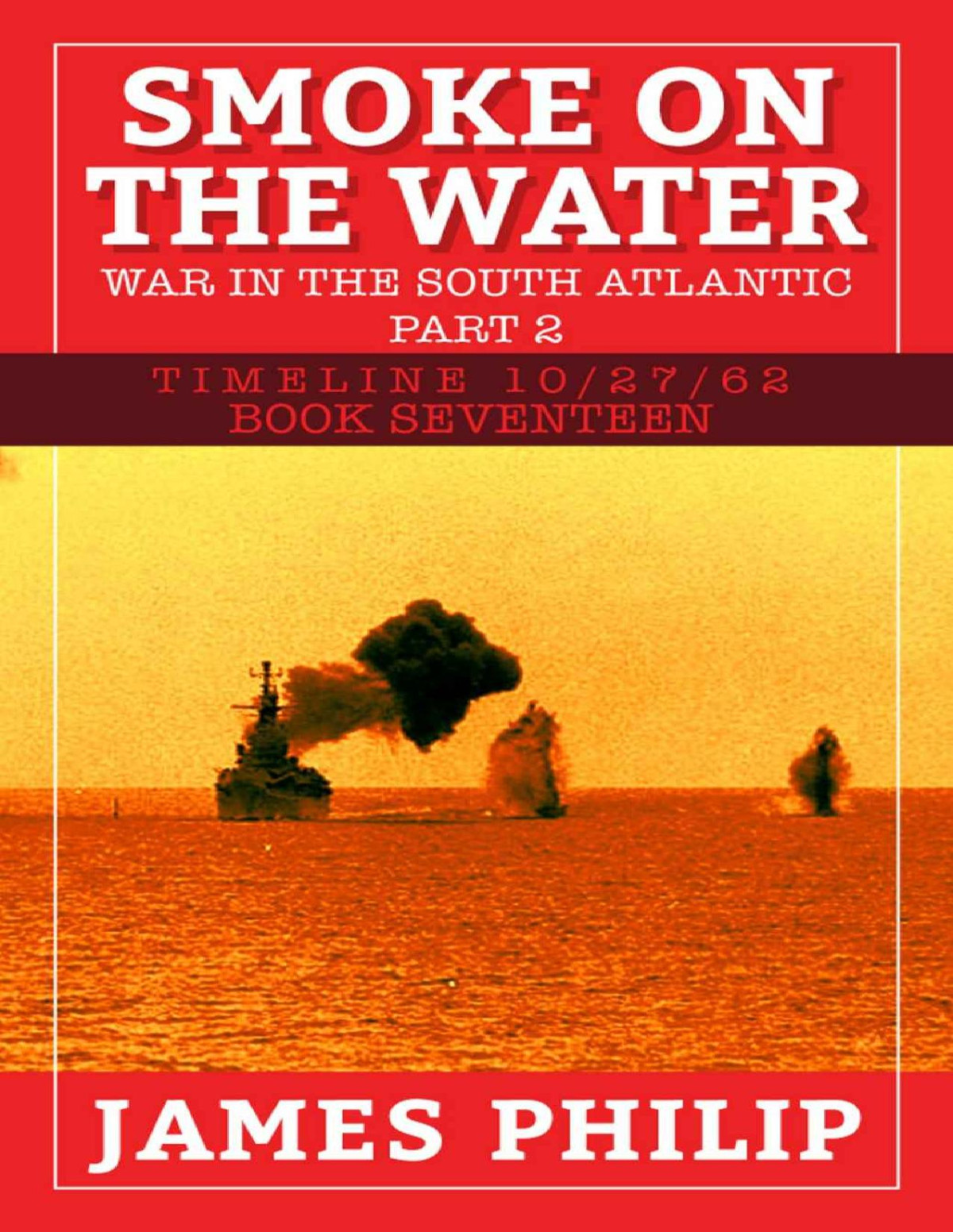 Smoke On The Water The War In The South Atlantic Part 2 James Philip