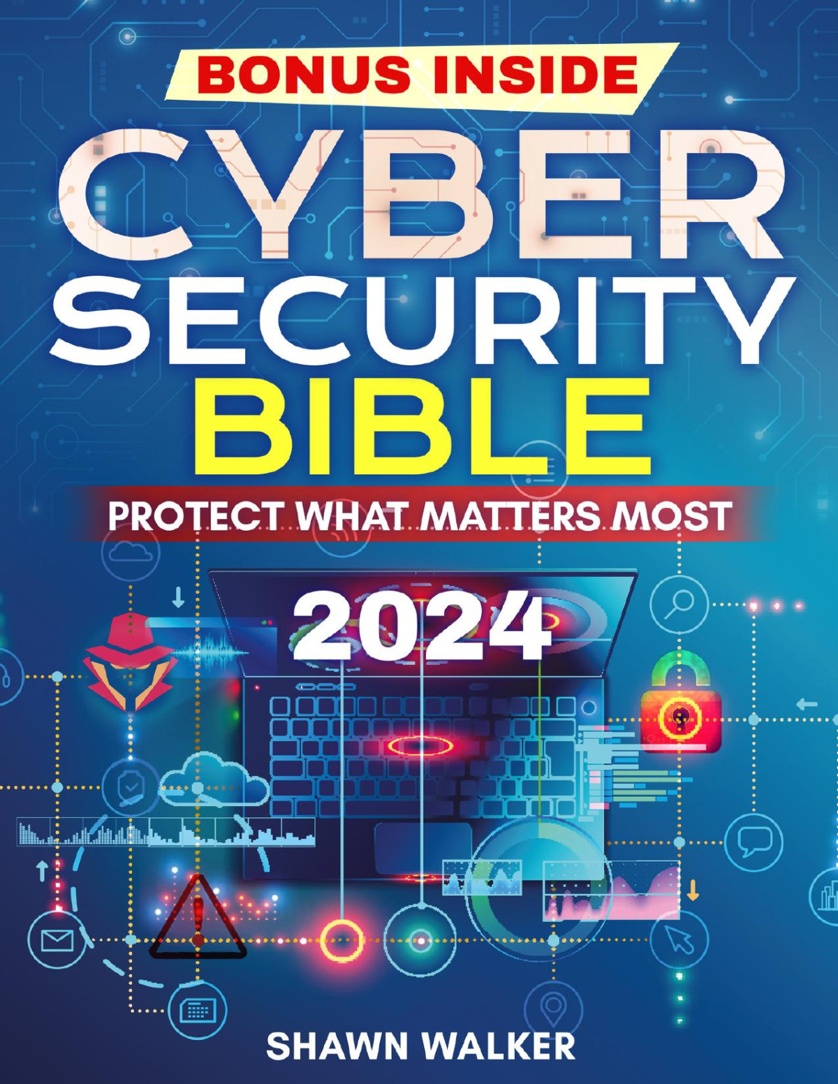 The Cybersecurity Bible Protect What Matters Most The Definitive Guide To Fortifying Your Digital Shield With Advanced Strategies And Realworld Threat Management Shawn Walker