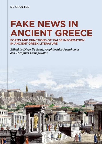Fake News In Ancient Greece Forms And Functions Of False Information In Ancient Greek Literature 1st Edition Diego De Brasi