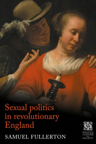 Sexual Politics In Revolutionary England Politics Culture And Society In Early Modern Britain Sam Fullerton
