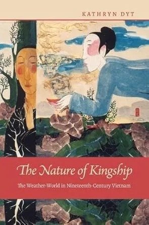 The Nature Of Kingship The Weatherworld In Nineteenthcentury Vietnam Kathryn Dyt