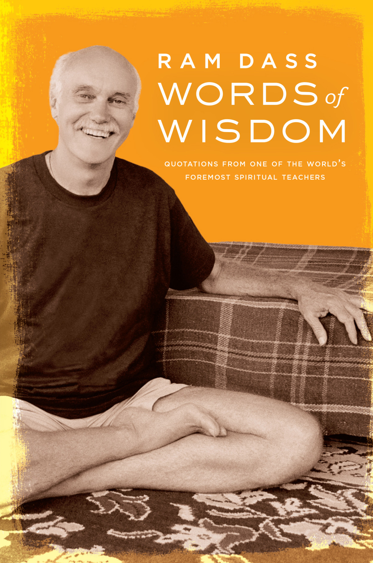 Words Of Wisdom Quotations From One Of The Worlds Foremost Spiritual Teachers Ram Dass