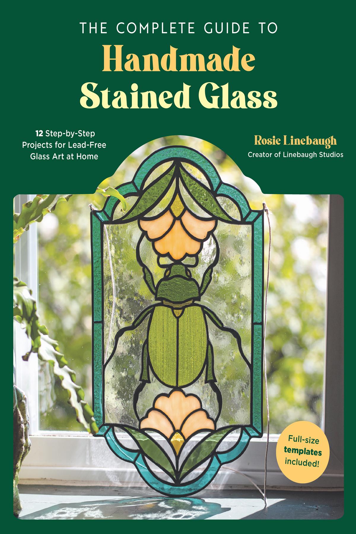 The Complete Guide To Handmade Stained Glass Rosie Linebaugh