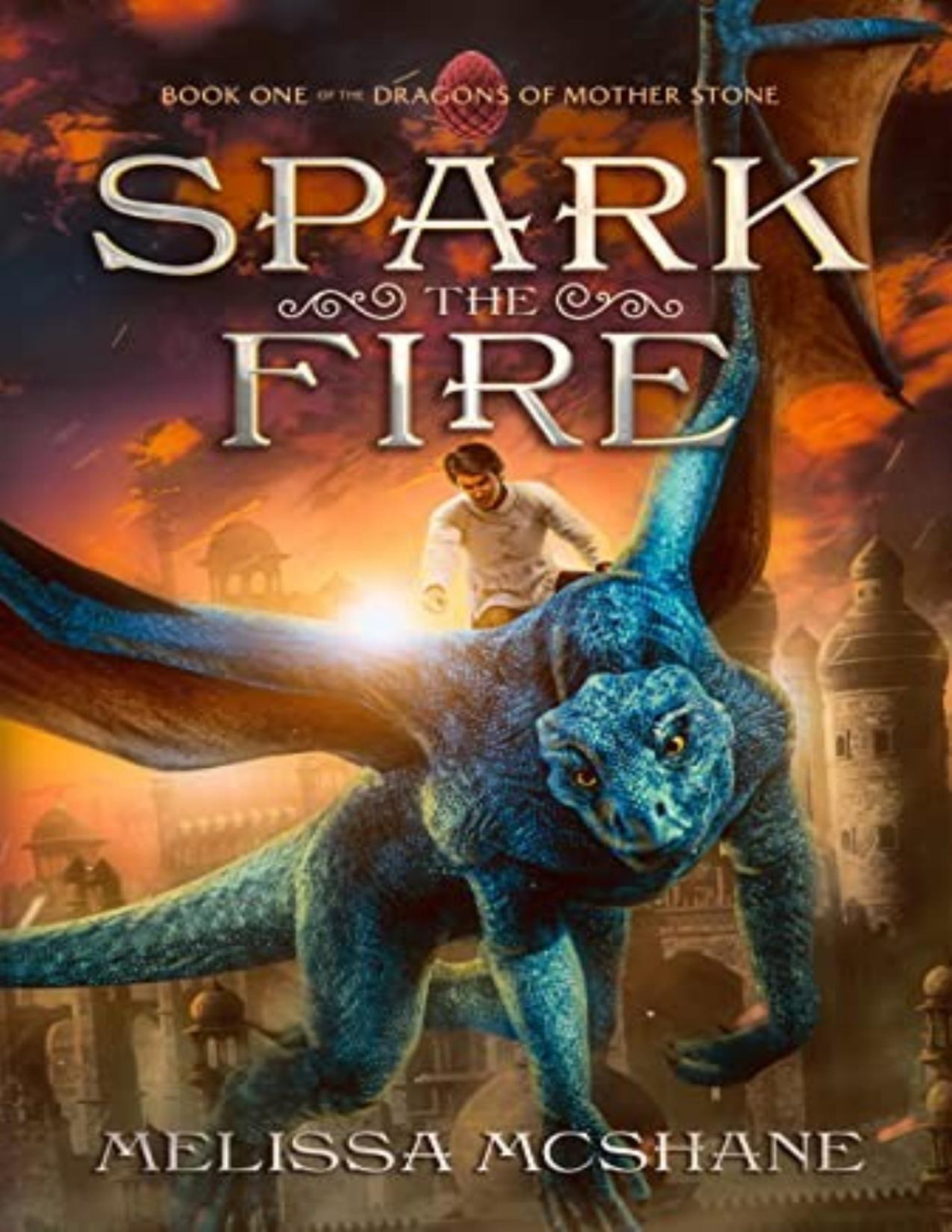Spark The Fire The Dragons Of Mother Stone Book 1 1st Edition Melissa Mcshane