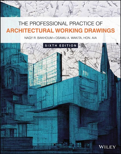 The Professional Practice Of Architectural Working Drawings 6th Edition Nagy R Bakhoum Osamu A Wakita
