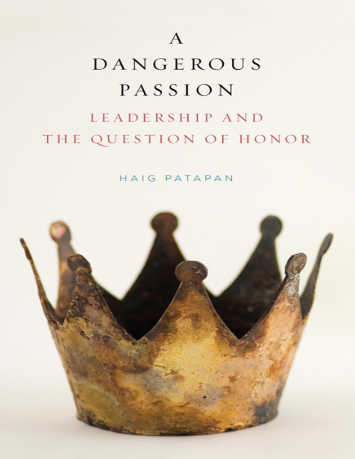 A Dangerous Passion Leadership And The Question Of Honor Haig Patapan