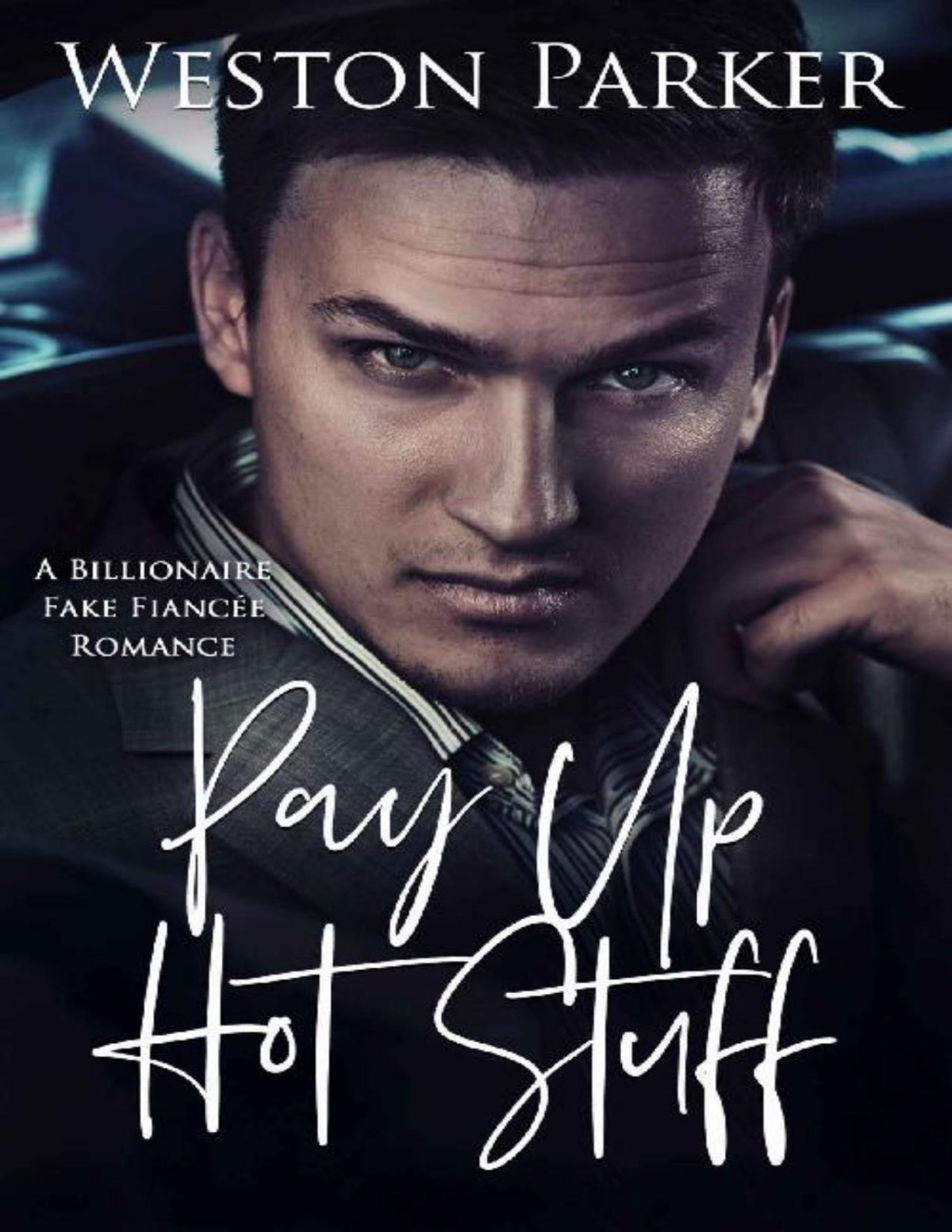 Pay Up Hot Stuff A Billionaire Fake Fiance Romance Weston Parker