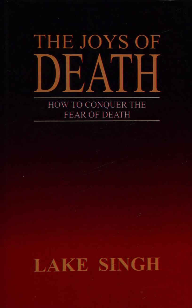 The Joys Of Death How To Conquer The Fear Of Death Singh Lake