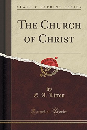 The Church Of Christ Classic Reprint E A Litton