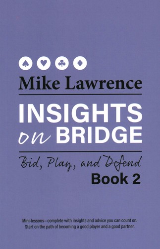 Insights On Bridge Bid Play And Defend Book 2 Insights On Bridge Book 2 Mike Lawrence
