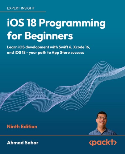 Ios 18 Programming For Beginners Learn Ios Development With Swift 6 Xcode 16 And Ios 18 Your Path To App Store Success 9th Edition Ahmad Sahar