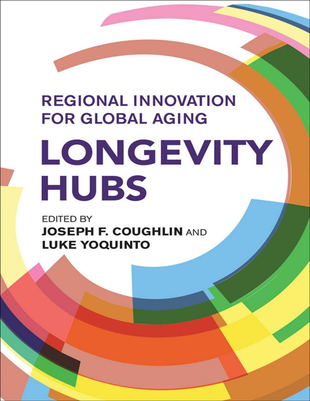 Longevity Hubs Regional Innovation For Global Aging Joseph F Coughlin Luke Yoquinto