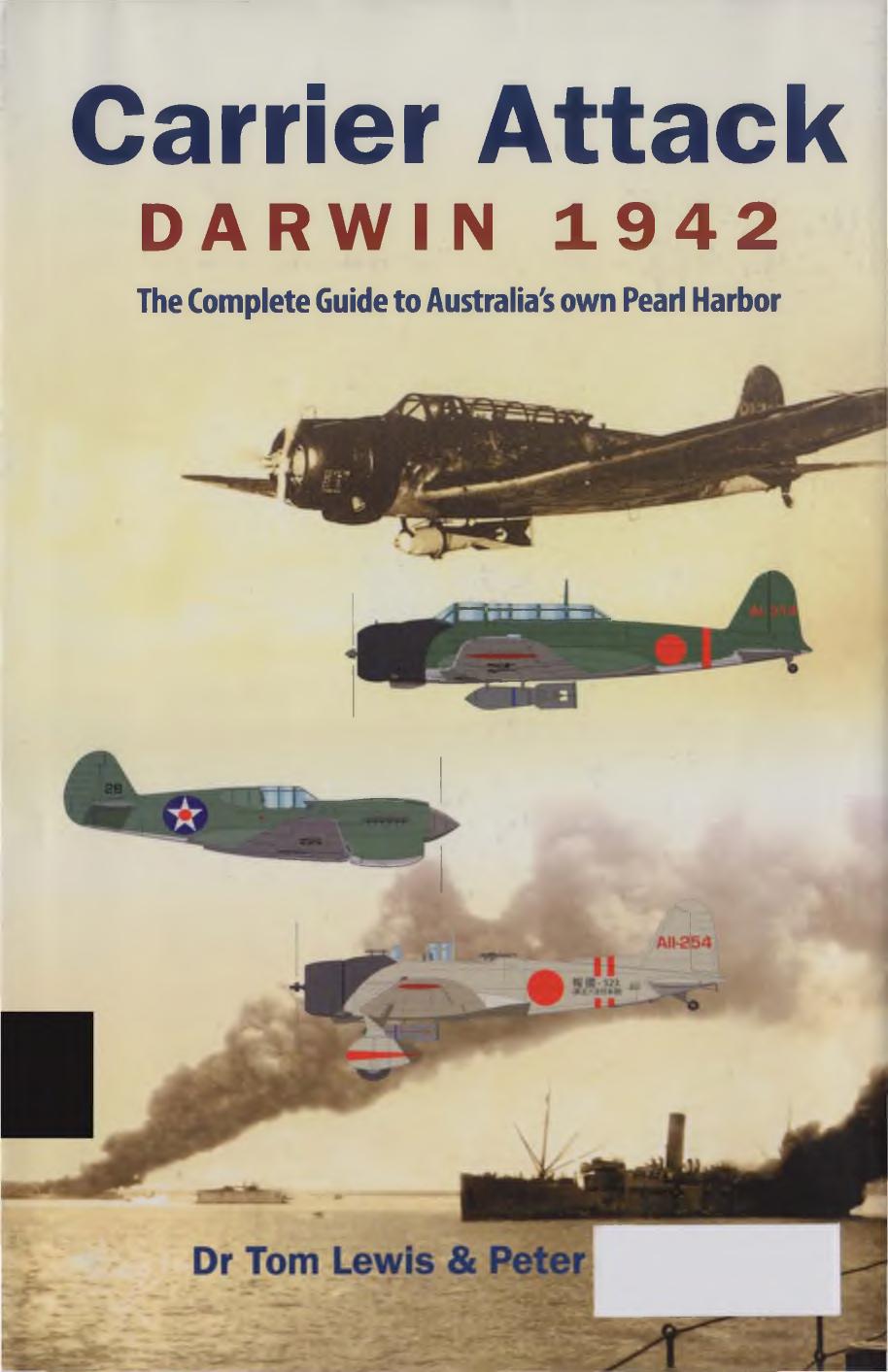 Carrier Attack Darwin 1942 The Complete Guide To Australias Own Pearl Harbor Dr Tom Lewis Peter Ingman
