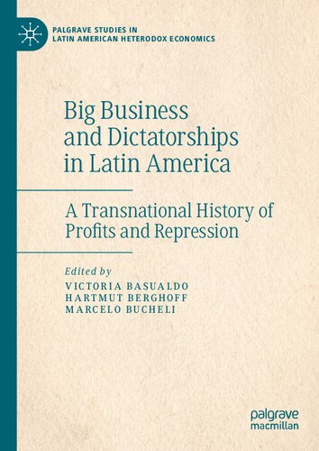 Big Business And Dictatorships In Latin America A Transnational History Of Profits And Repression Victoria Basualdo