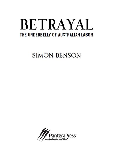 Betrayal The Underbelly Of Australian Labor Simon Benson