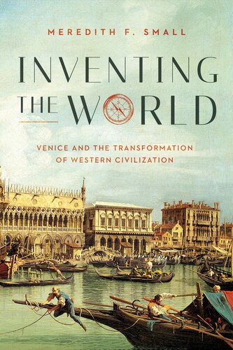 Inventing The World Venice And The Transformation Of Western Civilization Meredith F Small