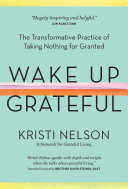 Wake Up Grateful The Transformative Practice Of Taking Nothing For Granted Kristi Nelson