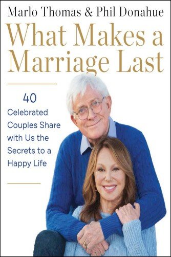 What Makes A Marriage Last 40 Celebrated Couples Share With Us The Secrets To A Happy Life Marlo Thomas Phil Donahue