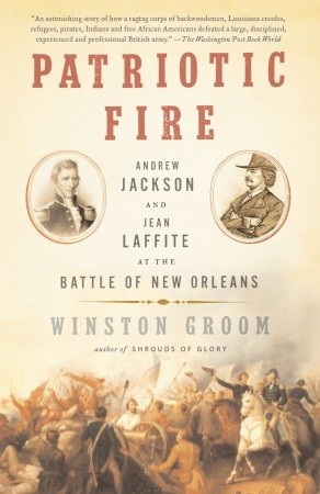 Patriotic Fire Andrew Jackson And Jean Laffite At The Battle Of New Orleans Winston Groom