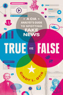 True Or False A Cia Analysts Guide To Spotting Fake News Cindy L Otis