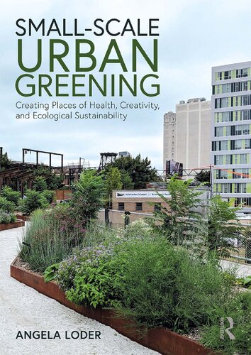 Smallscale Urban Greening Creating Places Of Health Creativity And Ecological Sustainability Angela Loder
