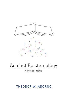 Against Epistemology A Metacritique Studies In Husserl And The Phenomenological Antinomies Adorno
