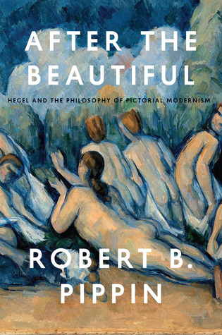 After The Beautiful Hegel And The Philosophy Of Pictorial Modernism Pippin
