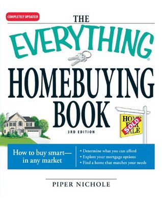 The Everything Homebuying Book How To Buy Smart In Any Market Determine What You Can Afford Explore Your Mortgage Options Find A Home That Matches Your Needs 3rd Ed Piper Nichole