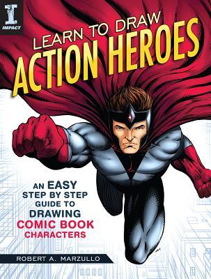Learn To Draw Action Heroes An Easy Stepbystep Guide To Drawing Comic Book Characters Marzullo