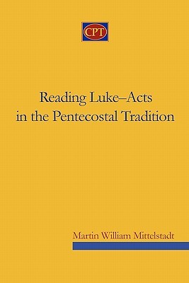 Reading Lukeacts In The Pentecostal Tradition Mittelstadt Martin William