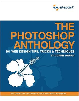 The Photoshop Anthology 101 Web Design Tips Tricks Techniques 1st Ed Haffly