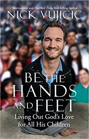 Be The Hands And Feet Living Out Gods Love For All His Children Vujicic