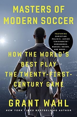 Masters Of Modern Soccer How The Worlds Best Play The Twentyfirstcentury Game Wahl