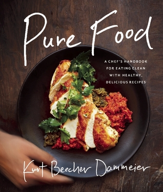 Pure Food A Chefs Handbook For Eating Clean With Healthy Delicious Recipes 1st Edition Kurt Beecher Dammeier
