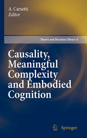 Causality Meaningful Complexity And Embodied Cognition Theory And Decision Library A Carsetti